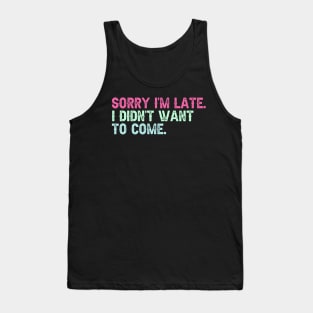 Sorry I'm Late. I Didn't Want to Come. Tank Top